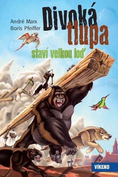 Kniha: Divoká tlupa staví velkou loď - André Marx, Boris Pfeiffer