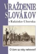 Kniha: Vraždenie Slovákov v Rakúsko-Uhorsku - O čom sa roky nehovorí! - neuvedené