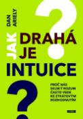 Kniha: Jak drahá je intuice? - Proč nás selský rozum často vede ke ztrátovým rozhodnutím - Dan Ariely