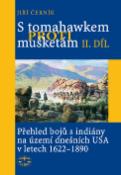 Kniha: S tomahawkem proti mušketám 2. díl - Přehled bojů s indiány na území dnešních USA v letech 1622-1890 - Jiří Černík