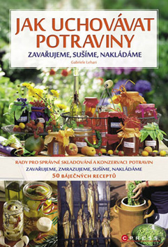 Kniha: Jak uchovávat potraviny - zavařujeme, zmrazujeme, sušíme, nakládáme - Gabriele Lehari
