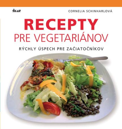 Kniha: Recepty pre vegetariánov - Cornelia Schinharlová, Sebastian Dickhaut