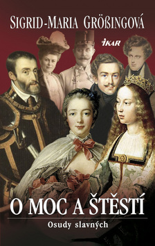 Kniha: O moc a štěstí - Osudy slavných - Sigrid-Maria Grössingová, Sigrid Maria Grössingová