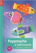 Kniha: Pappmaché a kašírovanie - Pre malé i veľké ruky