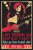 Kniha: Příběh Led Zeppelin - Když po zemi kráčeli obři - Mick Wall