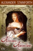 Kniha: Krásná Karolína - První díl osudů tajné dcery Rudolfa II. - Alexander Stainforth