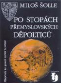 Kniha: Po stopách přemyslovských - Děpolticů - Miloš Šolle