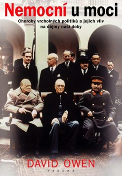 Kniha: Nemocní u moci - Choroby vrcholných politiků a jejich vliv na dějiny naší doby - David Owen