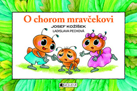 Kniha: O chorom mravčekovi - Ladislava Pechová, Josef Kožíšek