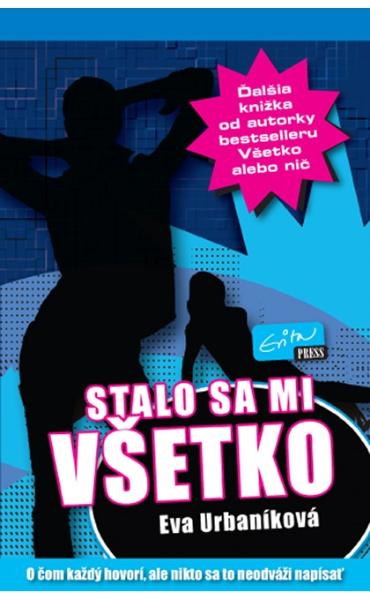 Kniha: Stalo sa mi všetko - O čom každý hovorí, ale nikto sa to neodváži napísať - Evita Urbaníková