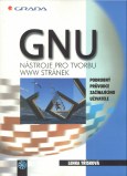 Kniha: GNU Nástroje pro tvorbu WWW st - stránek Podrobný prů.zač.uživ. - Lenka Třísková