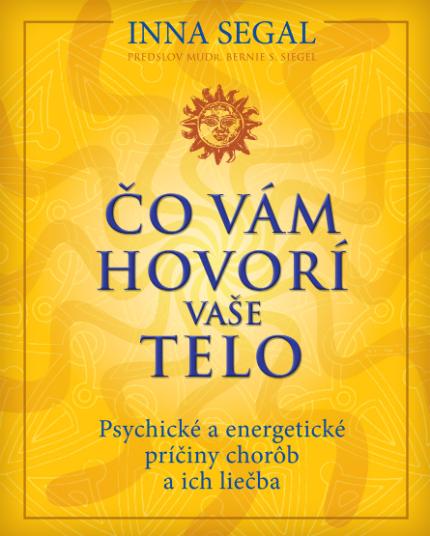 Kniha: Čo vám hovorí vaše telo - Psychické a energetické príčiny chorôb a ich liečba - Inna Segal