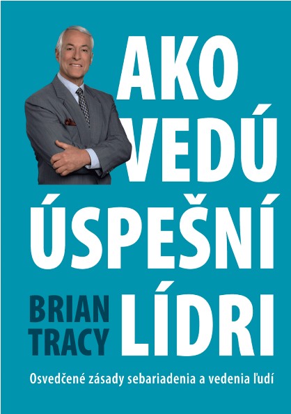 Kniha: Ako vedú úspešní lídri - Osvedčené zásady sebariadenia a vedenia ľudí - Brian Tracy