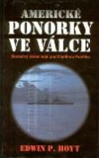 Kniha: Americké ponorky ve válce - Skutečný obraz bojů pod hlad. - Edwin P. Hoyt, P. Hoyt Edwin