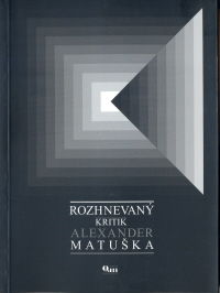 Kniha: ROZHNEVANÝ KRITIK ALEXANDER MATUŠKA - Alexander Matuška