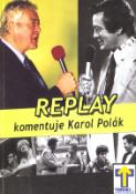 Kniha: REPLAY KOMENTUJE KAROL POLÁK - Josef Polák