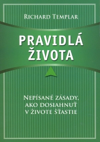 Kniha: PRAVIDLÁ ŽIVOTA - Nepísané zásady, ako dosiahnuť v živote štastie - Richard Templar