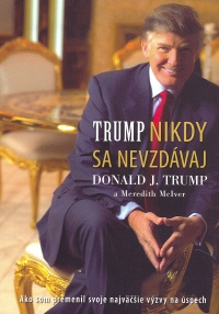 Kniha: TRUMP Nikdy sa nevzdávaj - Ako som premenil svoje navjäčšie výzvy na úspech - Donald J. Trump