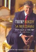 Kniha: TRUMP Nikdy sa nevzdávaj - Ako som premenil svoje navjäčšie výzvy na úspech - Donald J. Trump