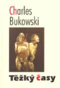 Kniha: Těžký časy - Charles Bukowski