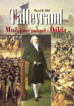 Kniha: Talleyrand - Muž, který podvedl i Ďábla - Pavel B. Elbl