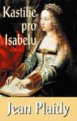 Kniha: Kastilie pro Isabelu - cyklus Isabela a Ferdinand - Jean Plaidy