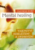 Kniha: Mental Healing - Tajemství sebeléčení a uzdravení - Clemens Kuby