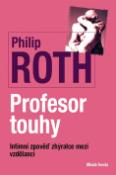 Kniha: Profesor touhy - intimní zpově'd zhýralce mezi vzdělanci - Philip Roth
