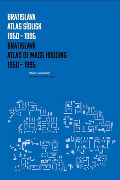 Kniha: Bratislava Atlas sídlisk 1950-1995 - Bratislava Atlas of Mass Housing 1950 - 1995 - Henrieta Moravčíková