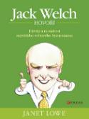 Kniha: Jack Welch hovoří - Důvtip a moudrost největšího světového byznysmena - Janet Lowe