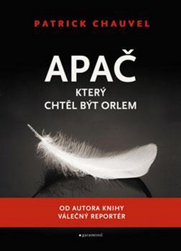 Kniha: Apač, který chtěl být orlem - Patrick Chauvel