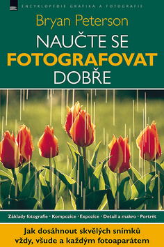 Kniha: Naučte se fotografovat dobře - Základy fotografie. Kompozice. Expozice. Detail - Bryan Peterson