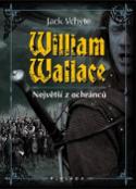 Kniha: William Wallace - Největší z ochránců - Jack Whyte