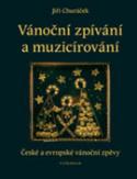 Kniha: Vánoční zpívání a muzicírování - České a evropské vánoční zpěvy - Jiří Churáček
