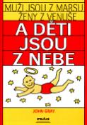 Kniha: Muži jsou z Marsu, ženy z Venuše a děti jsou z nebe - Zásady pozitivního rodičovství, vedoucí k výchově spolupracuj., sebevědom. a ... - John Gray