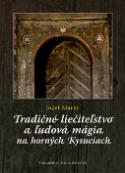 Kniha: Tradičné liečiteľstvo a ľudová mágia na Horných Kysuciach - Jozef Marec