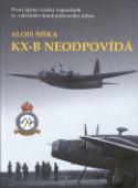 Kniha: KX-B neodpovídá - První úplné vydání vzpomínek čs. válečného bombarovacího pilota - Alois Šiška