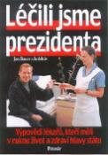 Kniha: Léčili jsme prezidenta - Výpovědi lékařů, kteří měli v rukou život a zdraví hlavy států - Jan Bauer