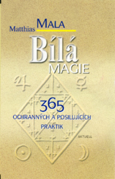 Kniha: Bílá magie - 365 ochranných a - posilujících praktik - Mathias Mala
