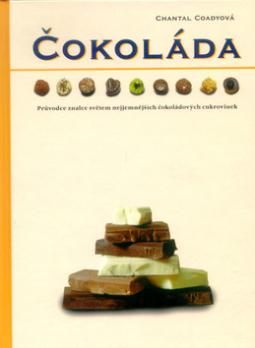 Kniha: Čokoláda - Průvodce znalce světem nejjemnějších čokoládových cukrovinek - Chantal Coadyová