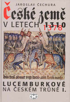 Kniha: České země v letech 1310-1378 - Lucemburkové na čes. trůně I. - Jaroslav Čechura