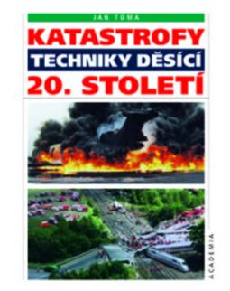 Kniha: Katastrofy techniky děsící 20.století - Jan Tůma