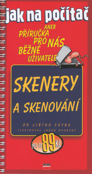 Kniha: Jak na počítač Skenery a skenování - aneb Příruč.pro běžné uživat. - Jiří Fotr
