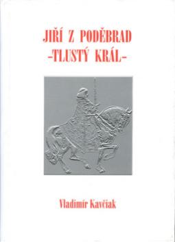 Kniha: Jiří z Poděbrad - Tlustý král - Vladimír Kavčiak