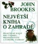 Kniha: Největší kniha o zahradě - Praktické rady pro tvorbu, projektování a údržbu zahrad - John Brookes