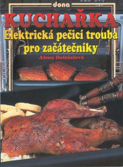 Kniha: Kuchařka Elektrická pečící trouba pro začátečníky - trouba pro začátečníky - Alena Doležalová, Vladimír Doležal, Miloslav Martenek