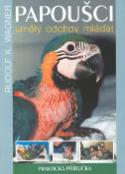 Kniha: Papoušci - umělý odchov mláďat - Praktická příručka - Rudolf F. Wagner