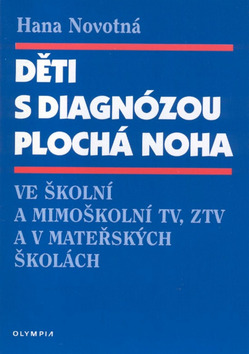 Kniha: Děti s diagnózou plochá noha - ve školní a mimoškolní TV, ZTV a v mateřských školách - Hana Novotná