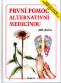 Kniha: První pomoc alternativní medicínou - Praktický doplněk herbáře.. - Jiří Janča