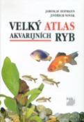 Kniha: Velký atlas akvarijních ryb - Jaroslav Hofmann, Jindřich Novák
